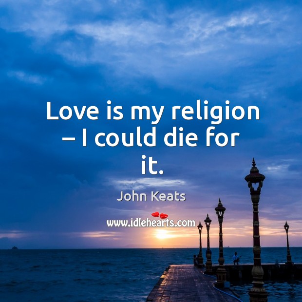Love is my religion – I could die for it. Image