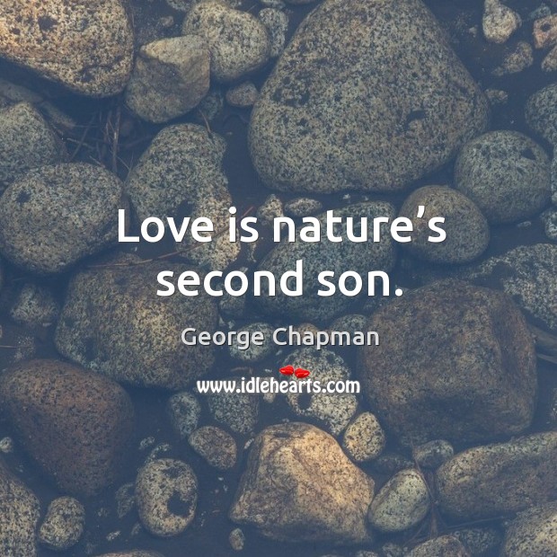 Love is nature’s second son. Image