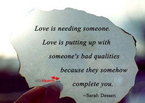 Love is needing someone. Love is putting up with Sarah Dessen Picture Quote