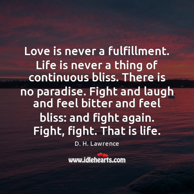 Love is never a fulfillment. Life is never a thing of continuous Image