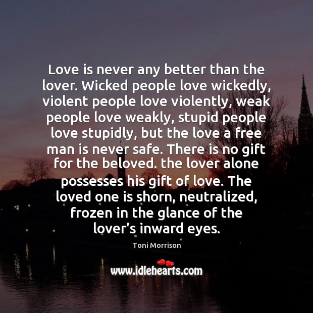 Love is never any better than the lover. Wicked people love wickedly, Toni Morrison Picture Quote