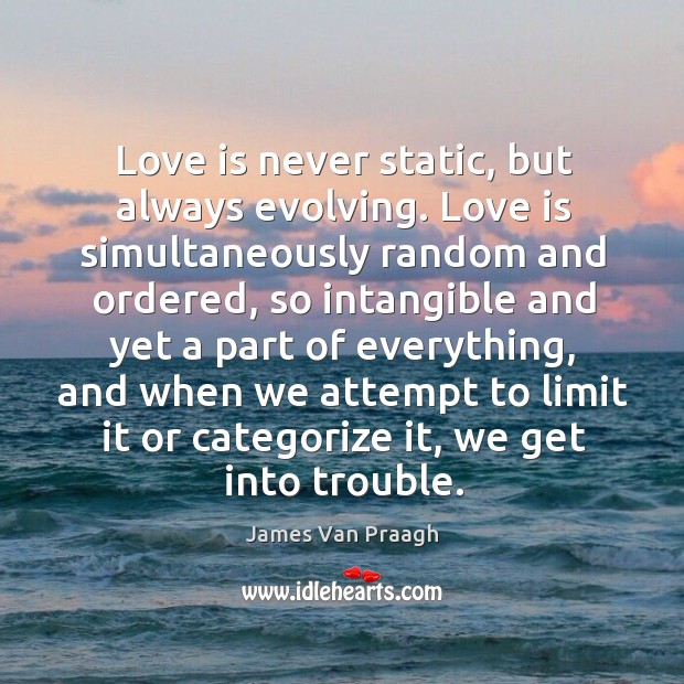Love is never static, but always evolving. Love is simultaneously random and Image