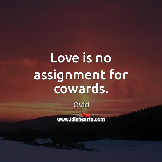 Love is no assignment for cowards. Ovid Picture Quote
