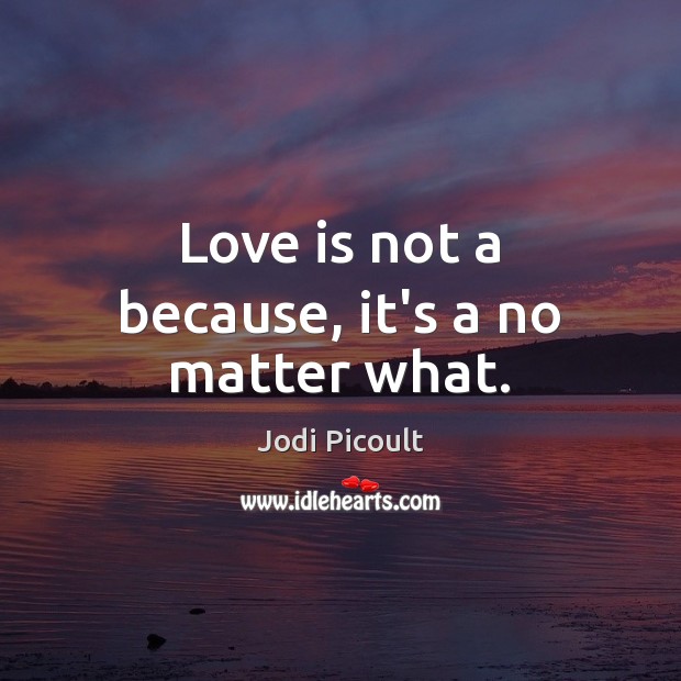 Love is not a because, it’s a no matter what. No Matter What Quotes Image