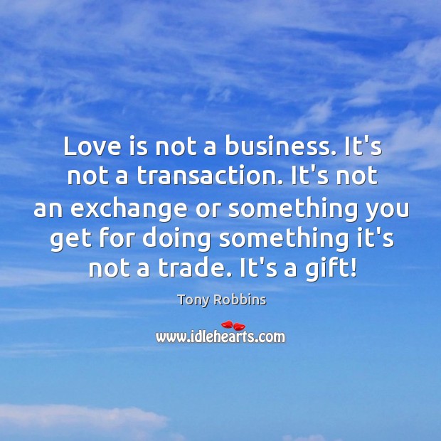Love is not a business. It’s not a transaction. It’s not an Tony Robbins Picture Quote