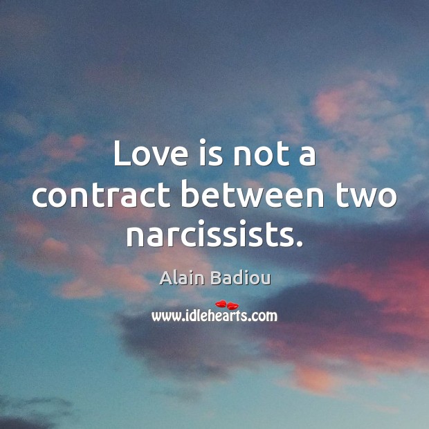 Love is not a contract between two narcissists. Alain Badiou Picture Quote