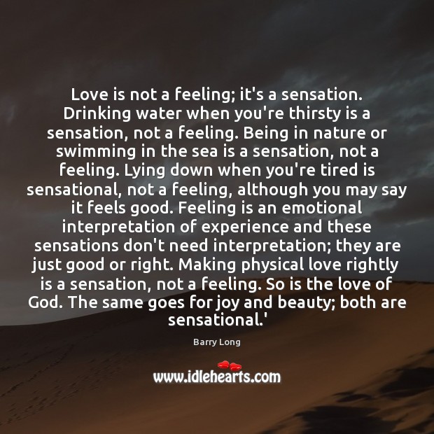Love is not a feeling; it’s a sensation. Drinking water when you’re Barry Long Picture Quote