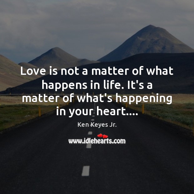 Love is not a matter of what happens in life. It’s a Image