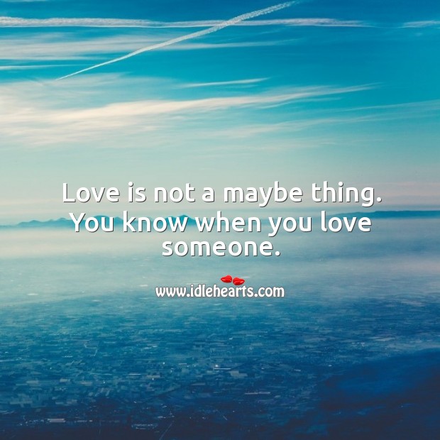 Love is not a maybe thing. You know when you love someone. Love Someone Quotes Image