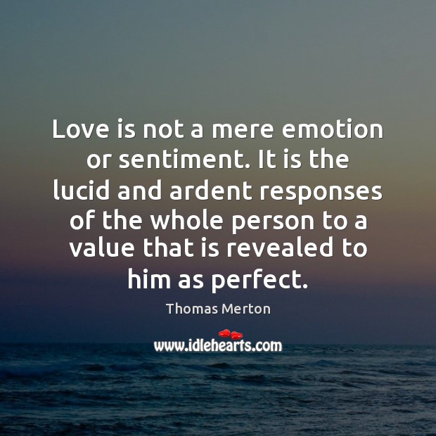 Love is not a mere emotion or sentiment. It is the lucid Thomas Merton Picture Quote