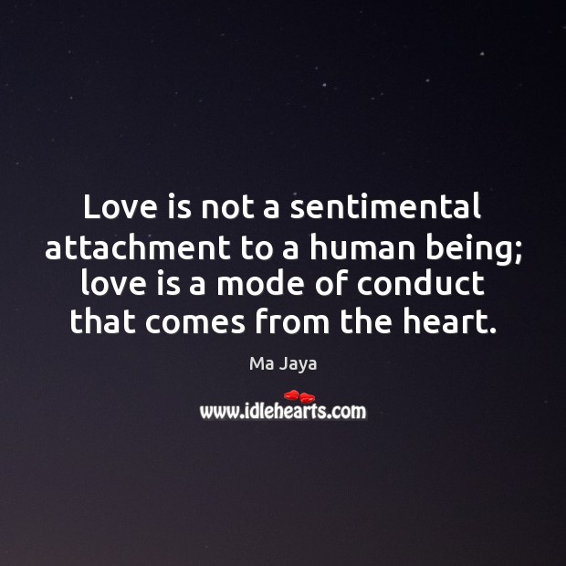 Love is not a sentimental attachment to a human being; love is Ma Jaya Picture Quote