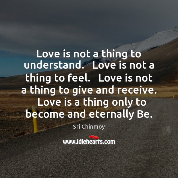 Love is not a thing to understand.   Love is not a thing Image