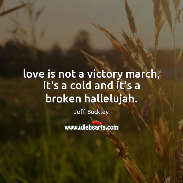 Love is not a victory march, it’s a cold and it’s a broken hallelujah. Image