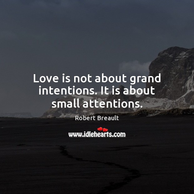 Love is not about grand intentions. It is about small attentions. Image