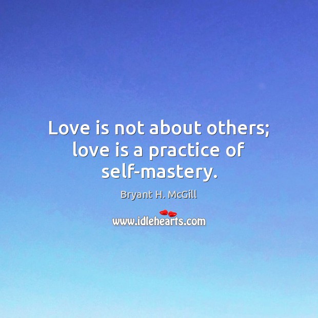 Love is not about others; love is a practice of self-mastery. Bryant H. McGill Picture Quote