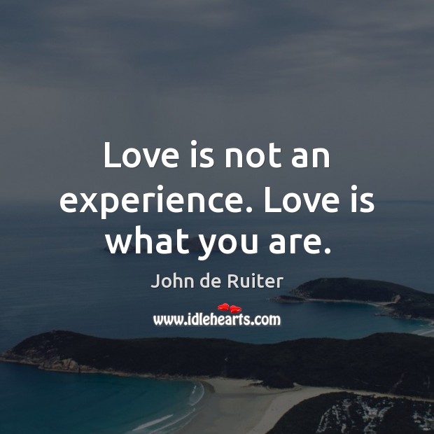 Love is not an experience. Love is what you are. Image