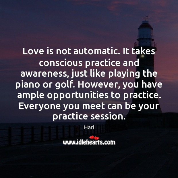 Love is not automatic. It takes conscious practice and awareness, just like Hari Picture Quote
