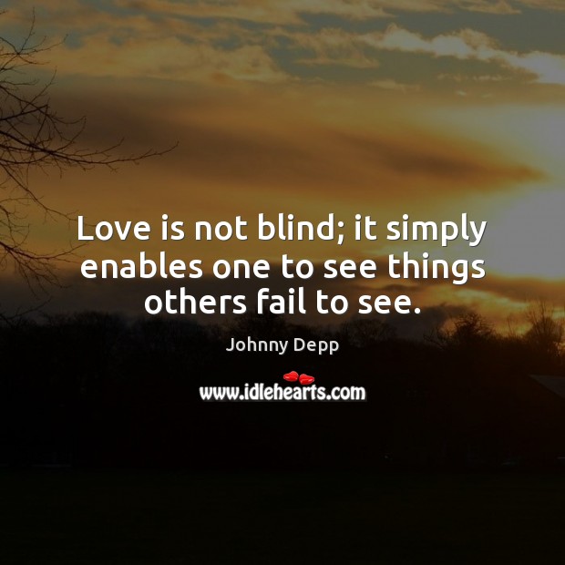 Love is not blind; it simply enables one to see things others fail to see. Johnny Depp Picture Quote