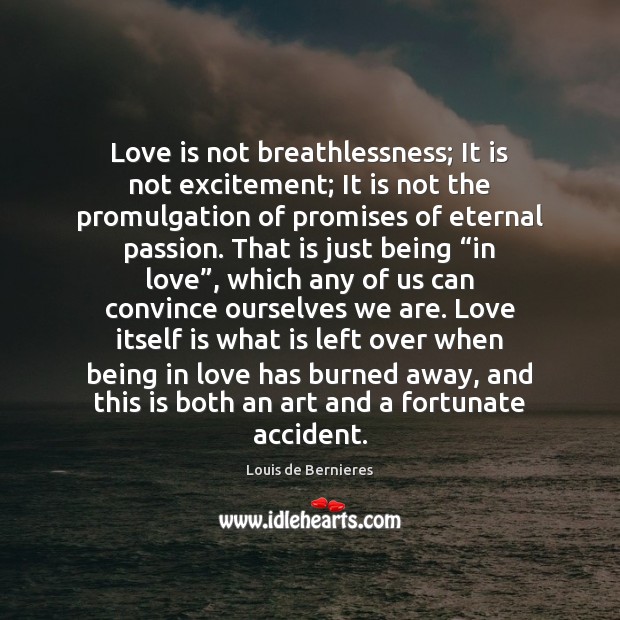 Love is not breathlessness; It is not excitement; It is not the Image