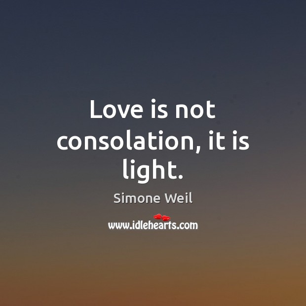 Love is not consolation, it is light. Simone Weil Picture Quote