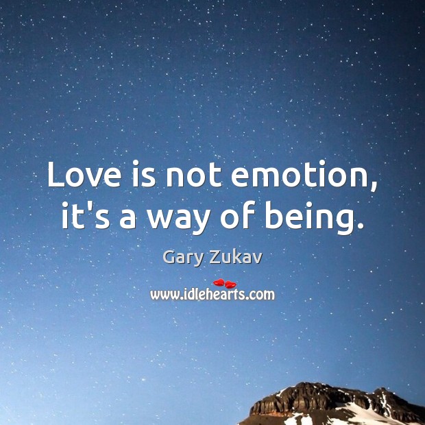 Love is not emotion, it’s a way of being. Gary Zukav Picture Quote
