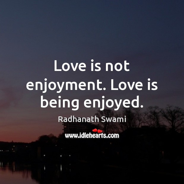 Love is not enjoyment. Love is being enjoyed. Love Is Quotes Image