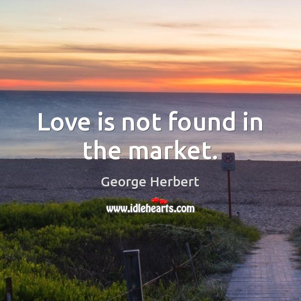 Love is not found in the market. Love Is Quotes Image