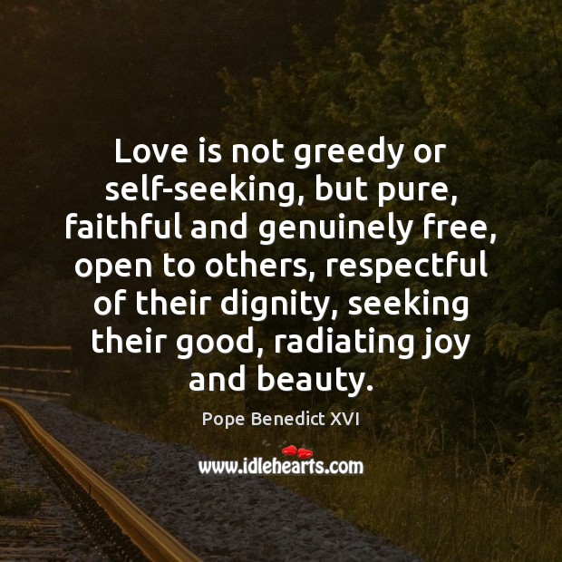 Love is not greedy or self-seeking, but pure, faithful and genuinely free, Faithful Quotes Image