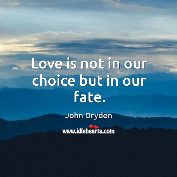 Love is not in our choice but in our fate. John Dryden Picture Quote