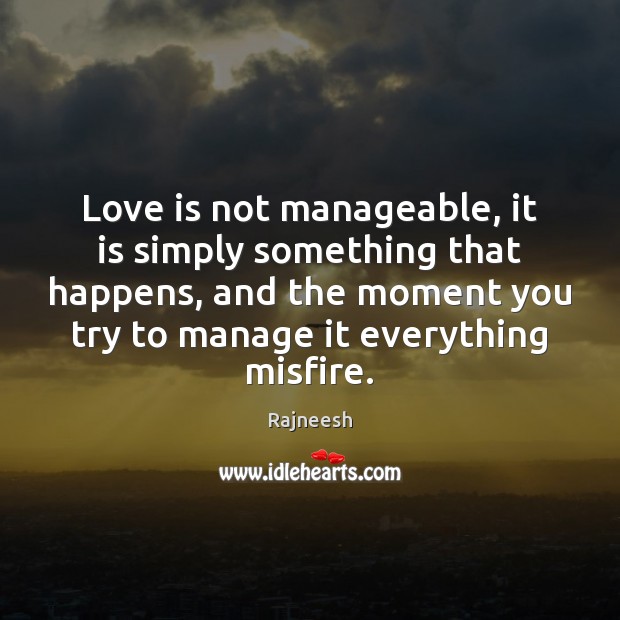 Love is not manageable, it is simply something that happens, and the Image