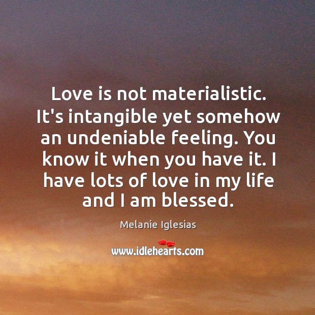 Love is not materialistic. It’s intangible yet somehow an undeniable feeling. You Love Is Quotes Image