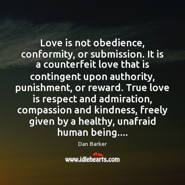 Love is not obedience, conformity, or submission. It is a counterfeit love Dan Barker Picture Quote