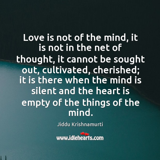Love is not of the mind, it is not in the net Jiddu Krishnamurti Picture Quote