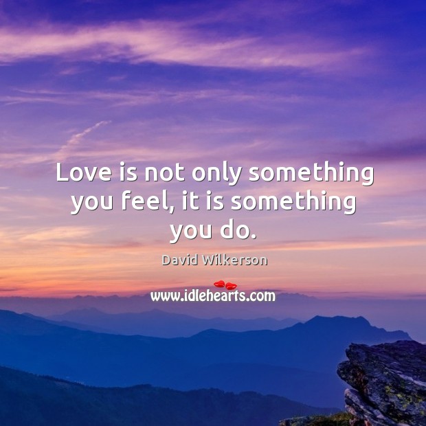 Love is not only something you feel, it is something you do. Image