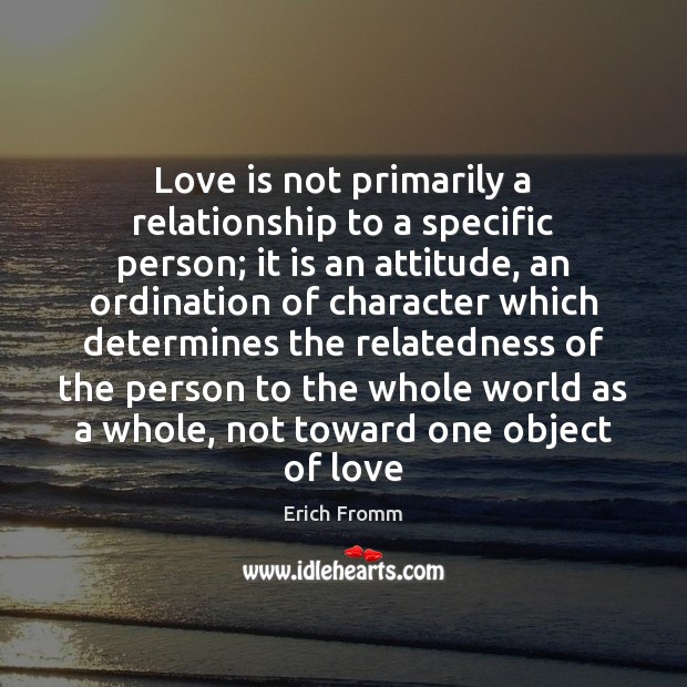 Love is not primarily a relationship to a specific person; it is Image
