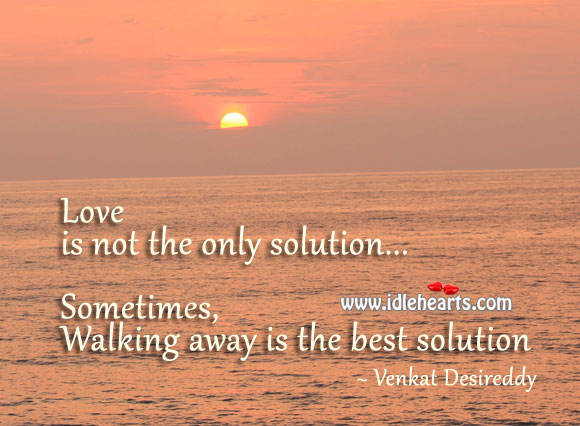 Sometimes, walking away is the best solution Venkat Desireddy Picture Quote