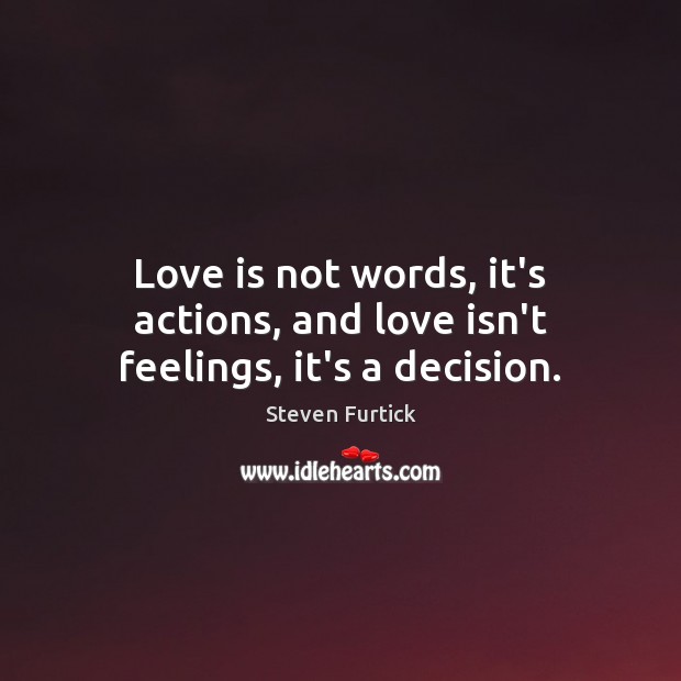 Love is not words, it’s actions, and love isn’t feelings, it’s a decision. Image