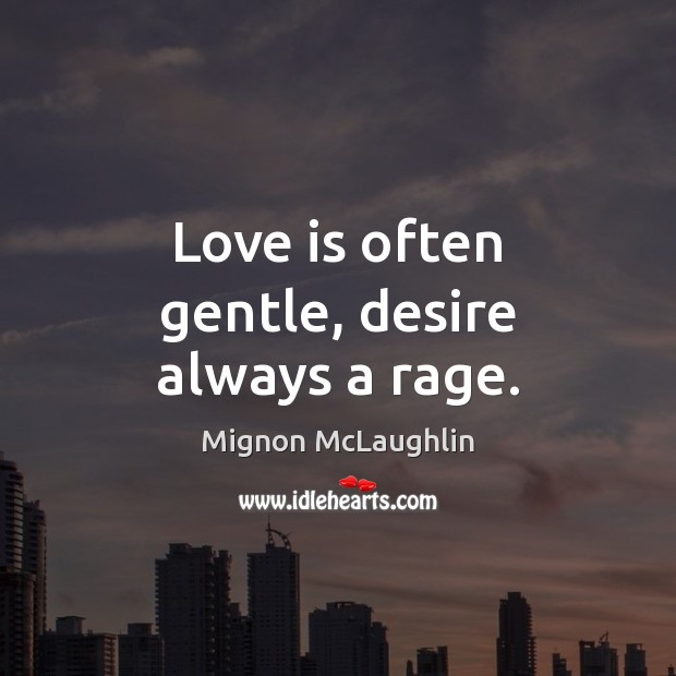 Love is often gentle, desire always a rage. Mignon McLaughlin Picture Quote