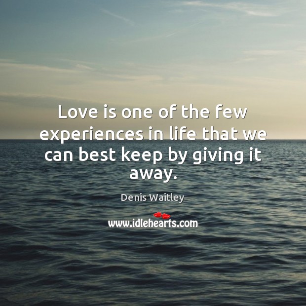 Love is one of the few experiences in life that we can best keep by giving it away. Image