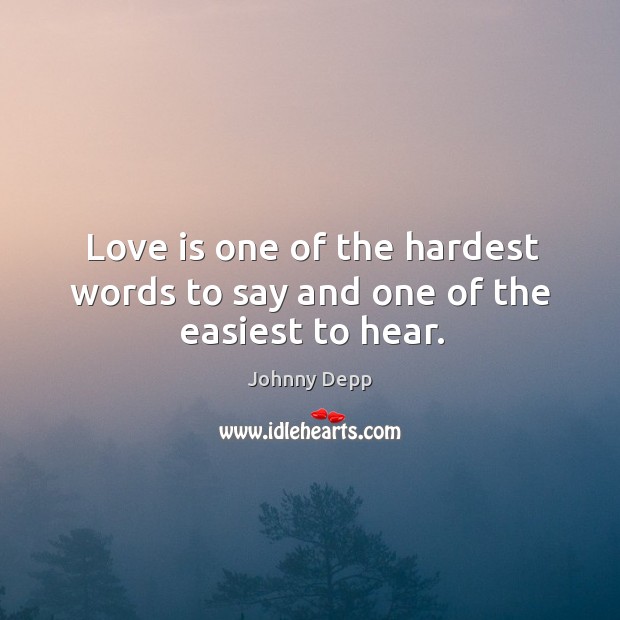 Love is one of the hardest words to say and one of the easiest to hear. Johnny Depp Picture Quote