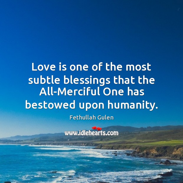 Love is one of the most subtle blessings that the All-Merciful One Fethullah Gulen Picture Quote