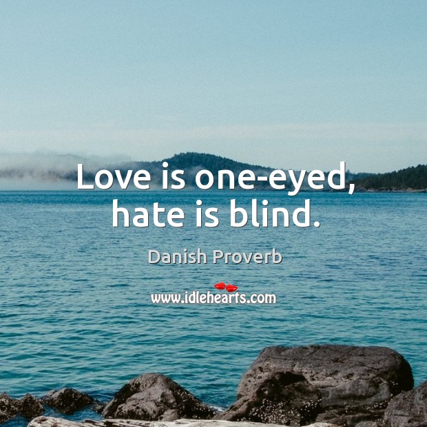 Love is one-eyed, hate is blind. Image