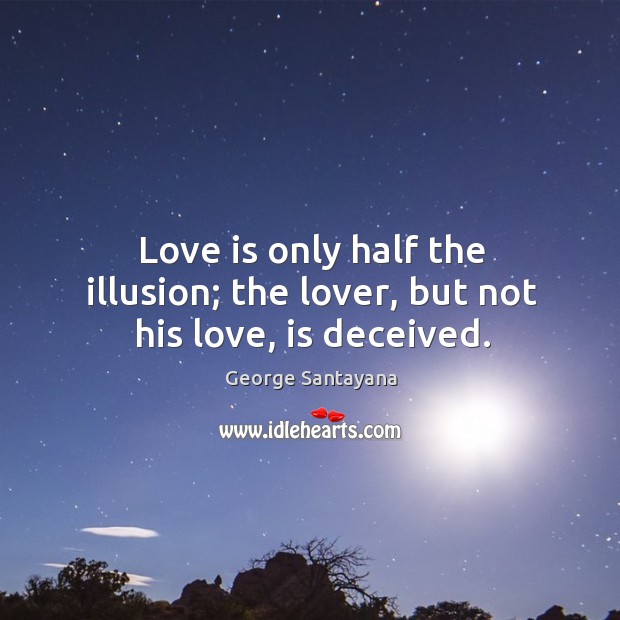 Love is only half the illusion; the lover, but not his love, is deceived. Love Is Quotes Image