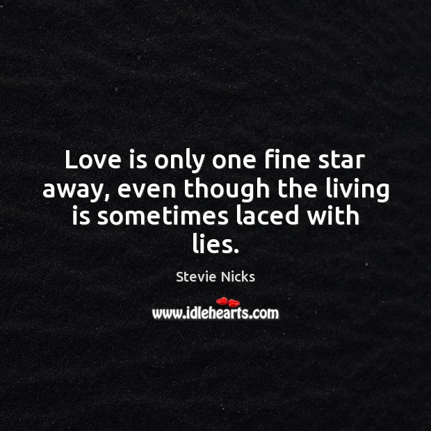 Love is only one fine star away, even though the living is sometimes laced with lies. Stevie Nicks Picture Quote