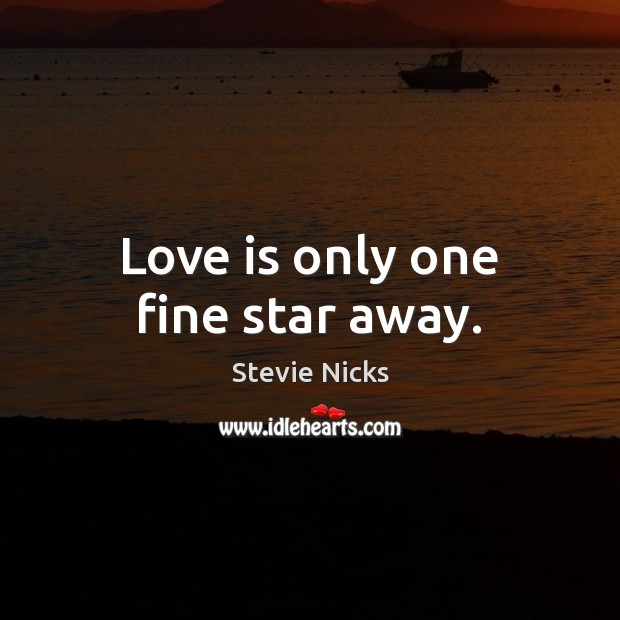 Love is only one fine star away. Stevie Nicks Picture Quote