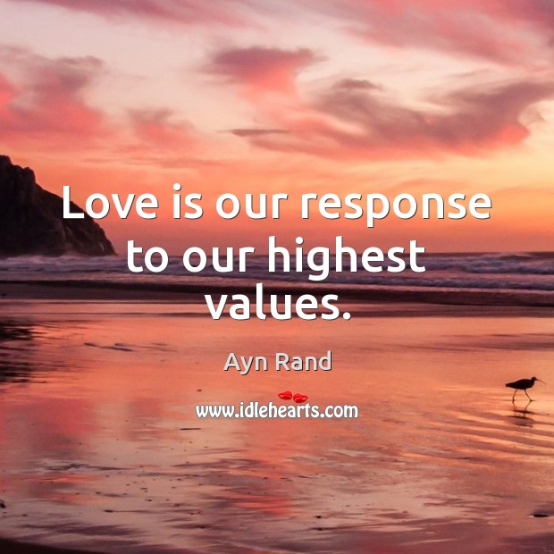 Love is our response to our highest values. Ayn Rand Picture Quote