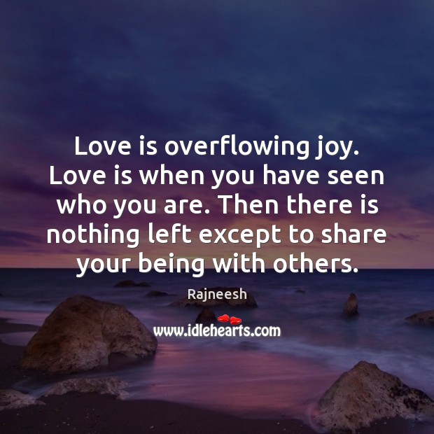 Love is overflowing joy. Love is when you have seen who you Rajneesh Picture Quote