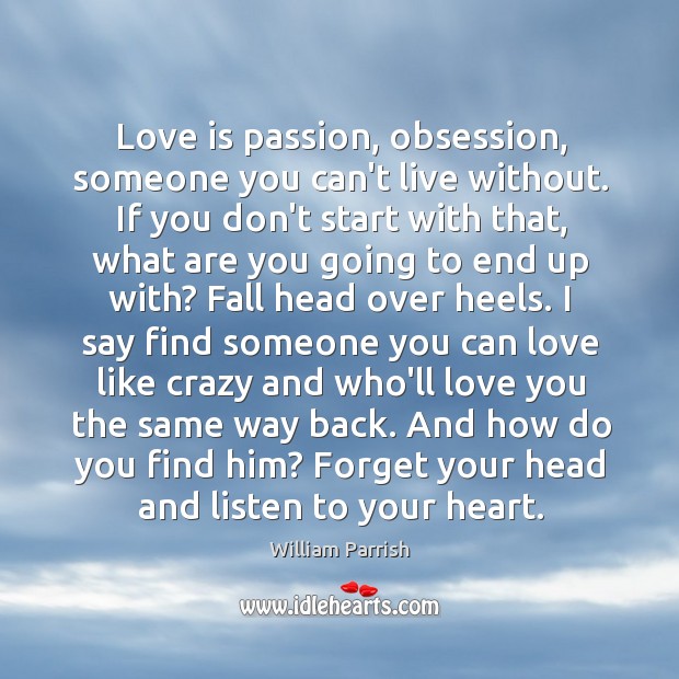 Love is passion, obsession, someone you can’t live without. If you don’t William Parrish Picture Quote