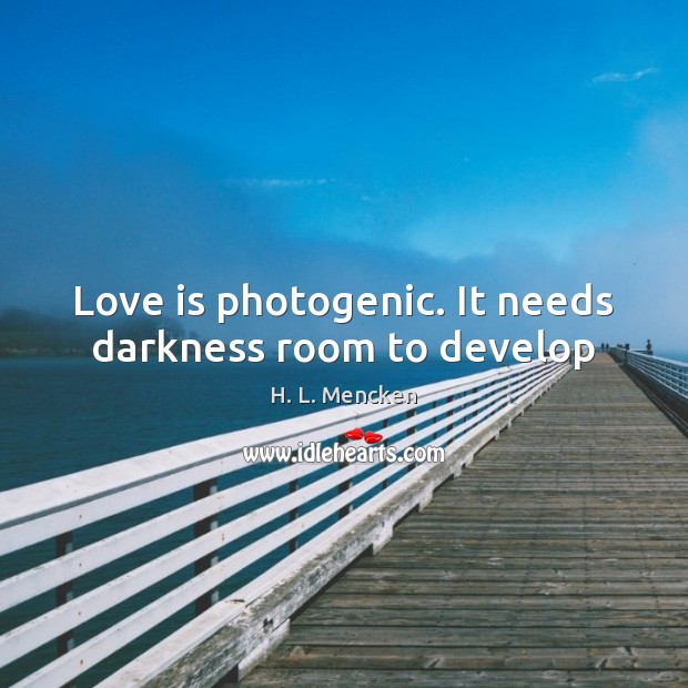 Love is photogenic. It needs darkness room to develop Love Is Quotes Image