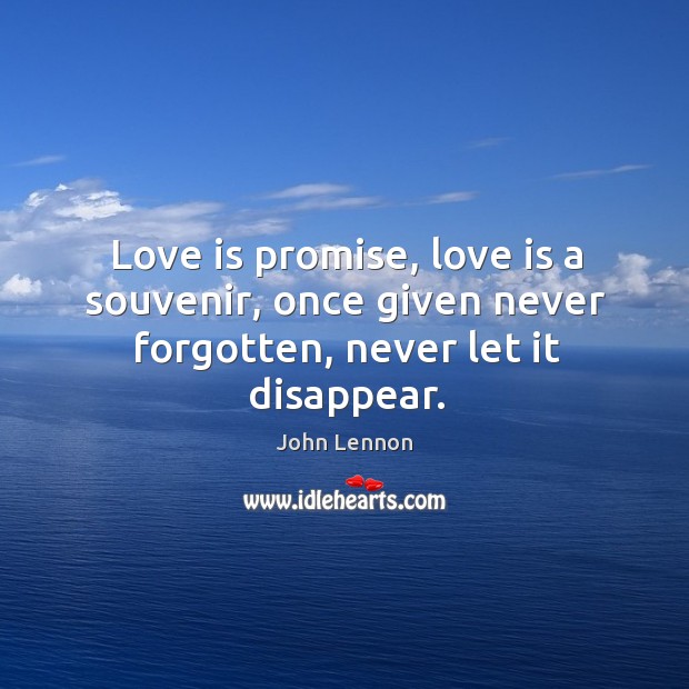 Love is promise, love is a souvenir, once given never forgotten, never let it disappear. Image
